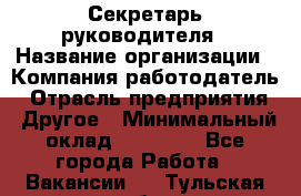 Секретарь руководителя › Название организации ­ Компания-работодатель › Отрасль предприятия ­ Другое › Минимальный оклад ­ 21 500 - Все города Работа » Вакансии   . Тульская обл.